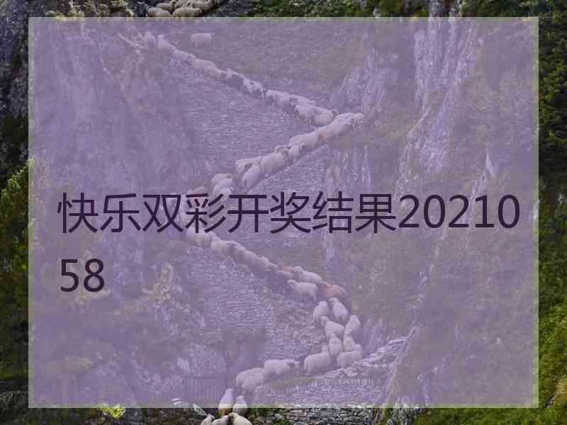 快乐双彩开奖结果2021058