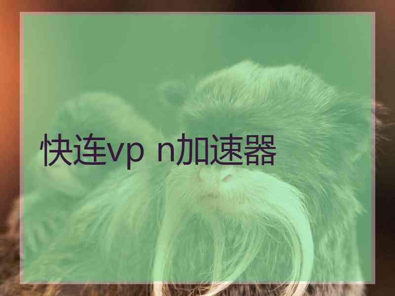 快连vp n加速器