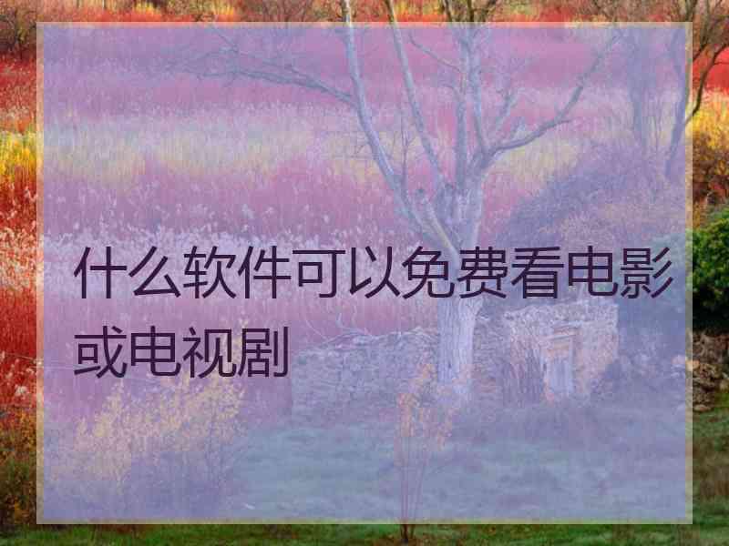 什么软件可以免费看电影或电视剧