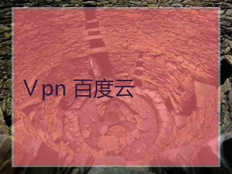 Ⅴpn 百度云