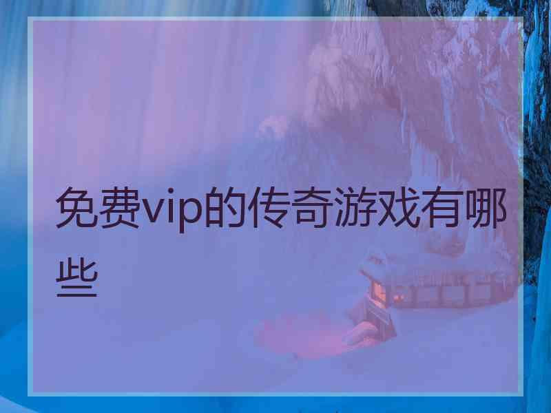 免费vip的传奇游戏有哪些