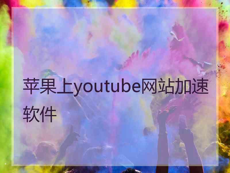 苹果上youtube网站加速软件