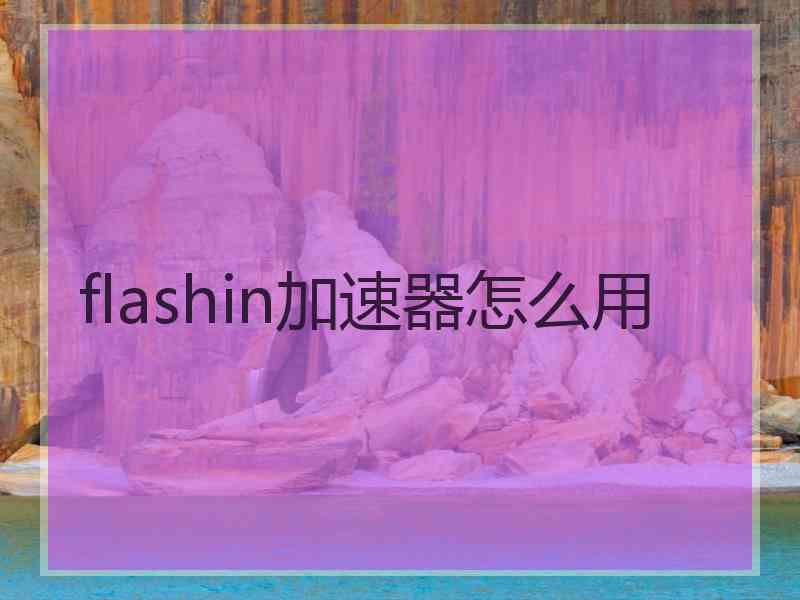 flashin加速器怎么用