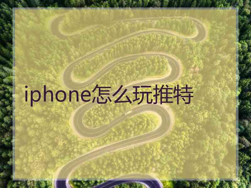 iphone怎么玩推特