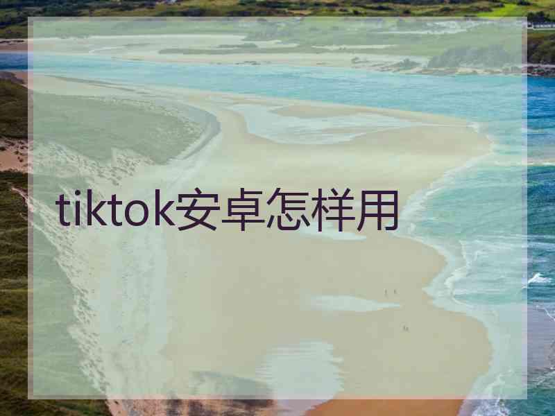 tiktok安卓怎样用