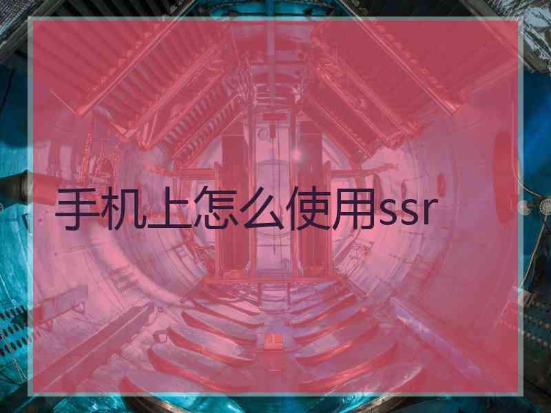 手机上怎么使用ssr