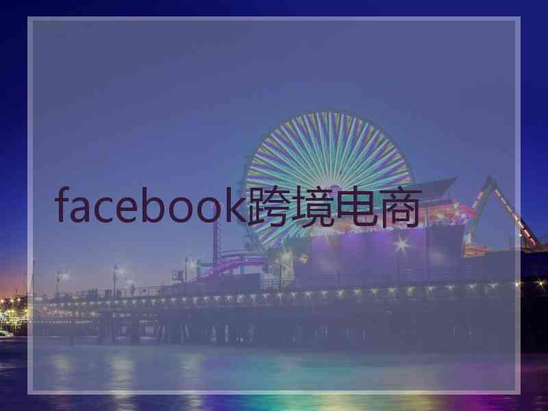 facebook跨境电商