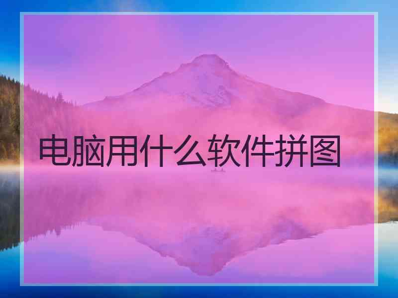 电脑用什么软件拼图