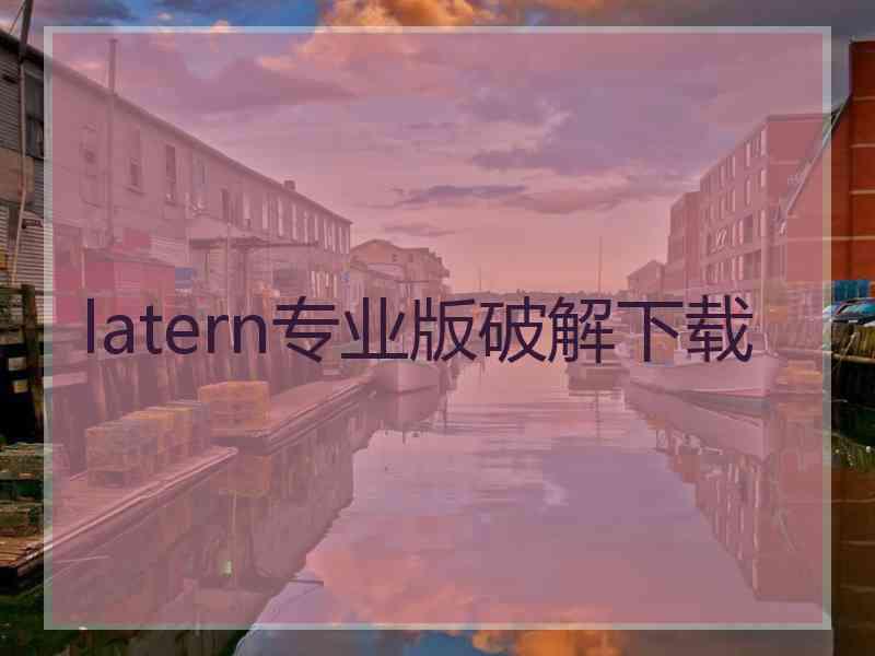 latern专业版破解下载