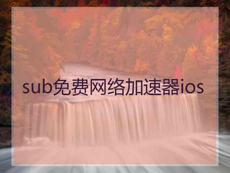 sub免费网络加速器ios