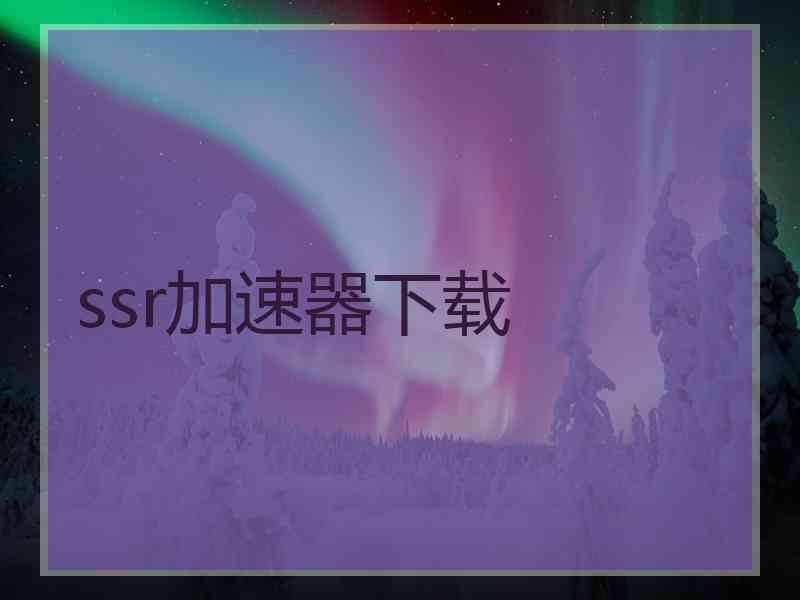 ssr加速器下载