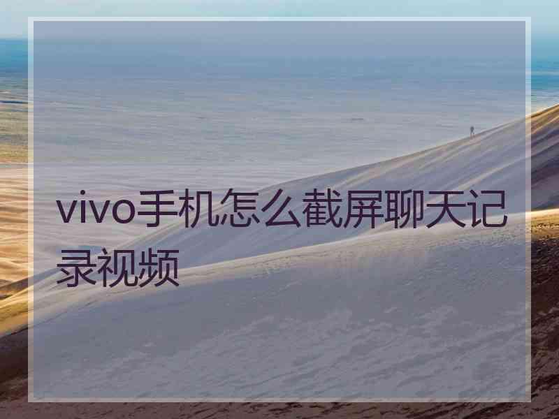 vivo手机怎么截屏聊天记录视频