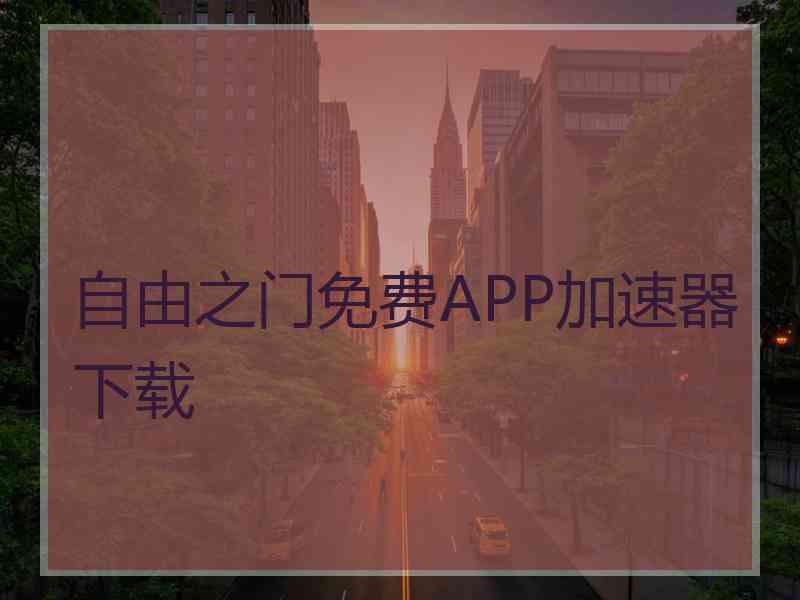 自由之门免费APP加速器下载