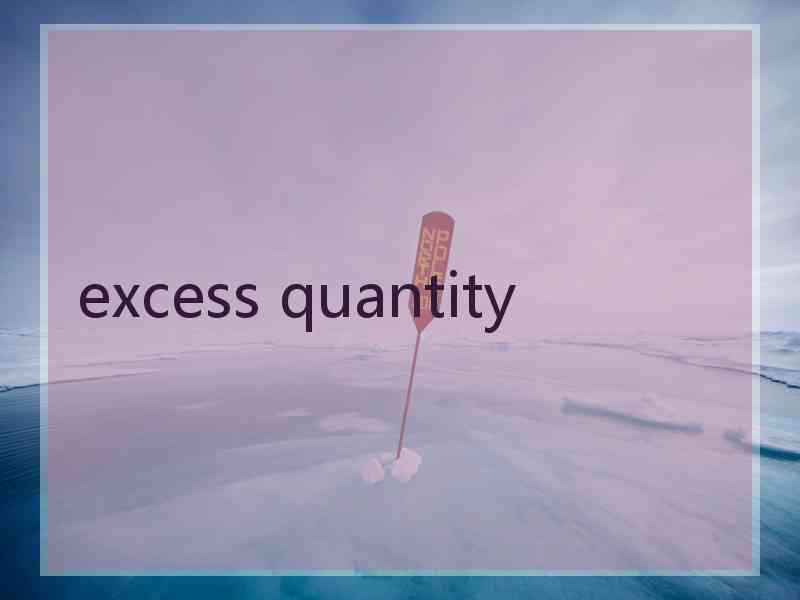 excess quantity