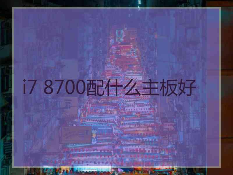 i7 8700配什么主板好