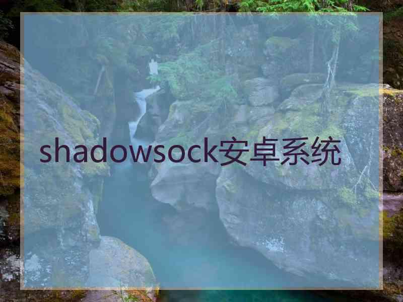 shadowsock安卓系统